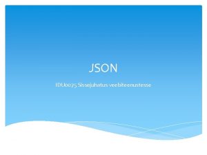 JSON IDU 0075 Sissejuhatus veebiteenustesse What is JSON