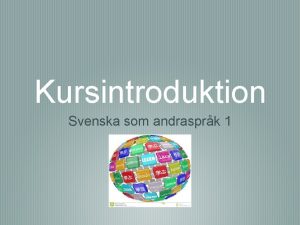 Kursintroduktion Svenska som andrasprk 1 Frst viktig information