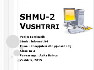 SHMU2 VUSHTRRI Punim Seminarik Lnda Informatik Tema Kompjuteri