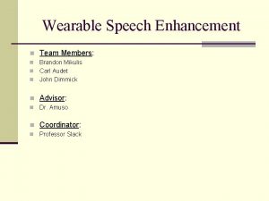 Wearable Speech Enhancement n Team Members Brandon Mikulis