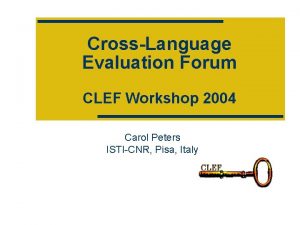 CrossLanguage Evaluation Forum CLEF Workshop 2004 Carol Peters