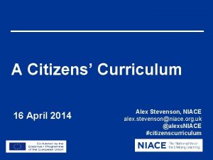 A Citizens Curriculum 16 April 2014 Alex Stevenson