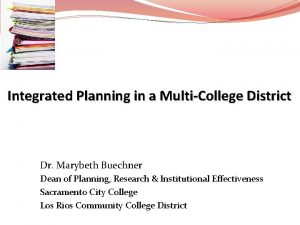 Integrated Planning in a MultiCollege District Dr Marybeth