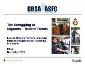 The Smuggling of Migrants Recent Trends Liaison Officers