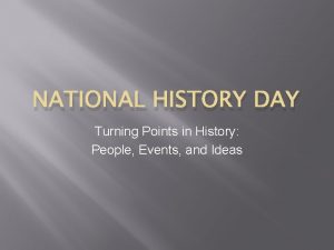 NATIONAL HISTORY DAY Turning Points in History People