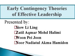 Early Contingency Theories of Effective Leadership Presented by