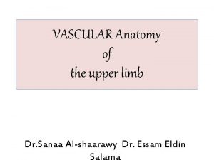 VASCULAR Anatomy of the upper limb Dr Sanaa