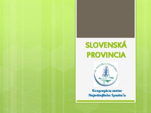 SLOVENSK PROVINCIA Kongregcia sestier Najsvtejieho Spasitea V sasnosti