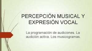 PERCEPCIN MUSICAL Y EXPRESIN VOCAL La programacin de