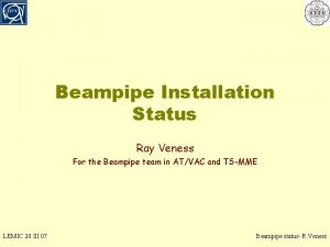 Beampipe Installation Status Ray Veness For the Beampipe