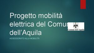 Progetto mobilit elettrica del Comune dellAquila ASSESSORATO ALLA