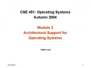 CSE 451 Operating Systems Autumn 2004 Module 2