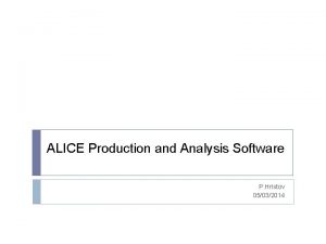 ALICE Production and Analysis Software P Hristov 05032014