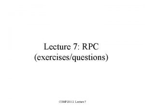 Lecture 7 RPC exercisesquestions COMP 28112 Lecture 7