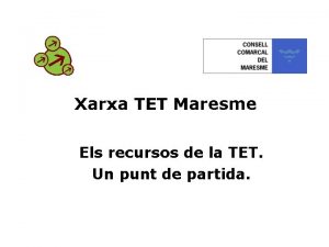 Xarxa TET Maresme Els recursos de la TET