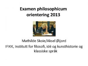 Examen philosophicum orientering 2013 Mathilde SkoieAksel ijord IFIKK