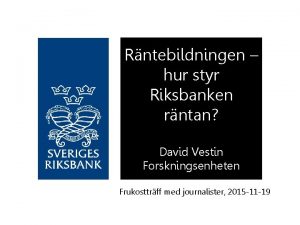 Rntebildningen hur styr Riksbanken rntan David Vestin Forskningsenheten