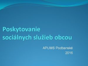 Poskytovanie socilnych sluieb obcou APUMS Podbansk 2016 Socilna