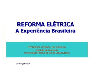 REFORMA ELTRICA A Experincia Brasileira Professor Adilson de