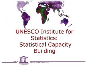 UNESCO Institute for Statistics Statistical Capacity Building UNESCO