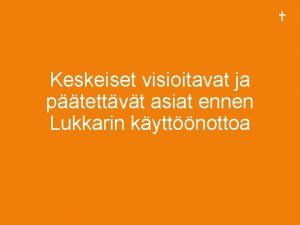 Keskeiset visioitavat ja ptettvt asiat ennen Lukkarin kyttnottoa