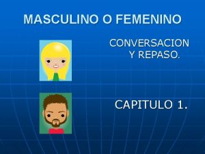 MASCULINO O FEMENINO CONVERSACION Y REPASO CAPITULO 1