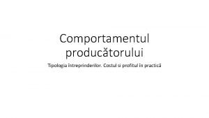 Comportamentul productorului Tipologia ntreprinderilor Costul si profitul n