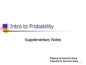 Intro to Probability Supplementary Notes Prepared by Raymond