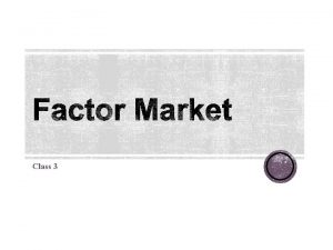 Class 3 Factor Markets refers to the markets