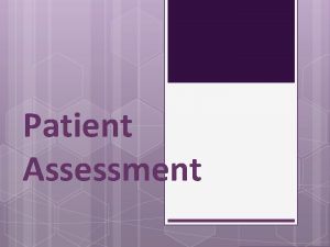 Patient Assessment Objectives Students will Identify normal and