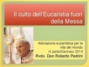 Il culto dellEucaristia fuori della Messa Adorazione eucarstica