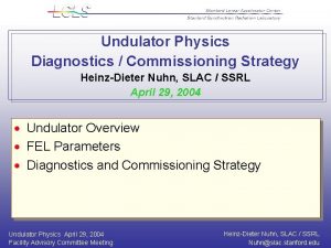 Undulator Physics Diagnostics Commissioning Strategy HeinzDieter Nuhn SLAC