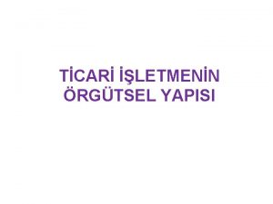 TCAR LETMENN RGTSEL YAPISI Ticari letmenin Merkezi ve