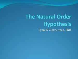 The Natural Order Hypothesis Lynn W Zimmerman Ph