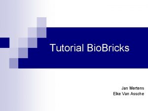 Tutorial Bio Bricks Jan Mertens Elke Van Assche