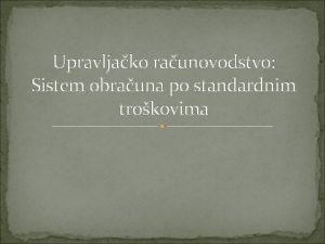 Upravljako raunovodstvo Sistem obrauna po standardnim trokovima Standardne