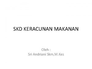 SKD KERACUNAN MAKANAN Oleh Sri Andriani Skm M