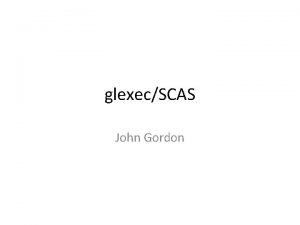 glexecSCAS John Gordon SCASglexec glexec hardly any sites