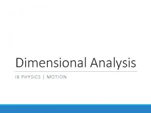 Dimensional Analysis IB PHYSICS MOTION Conversions Convert the