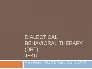 DIALECTICAL BEHAVIORAL THERAPY DBT JFKU Mark Purcell Psy