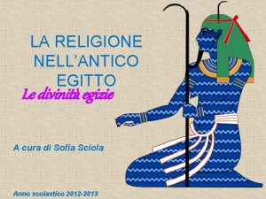 LA RELIGIONE NELLANTICO EGITTO Le divinit egizie A