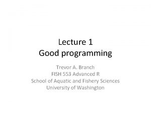 Lecture 1 Good programming Trevor A Branch FISH