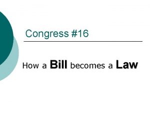 Congress 16 How a Bill becomes a Law