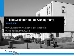 Prijsbewegingen op de Woningmarkt Introductie Harry Boumeester Harry