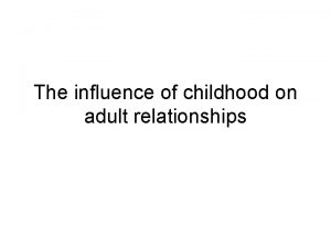 The influence of childhood on adult relationships Attachment