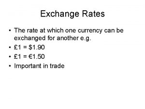 Exchange Rates The rate at which one currency