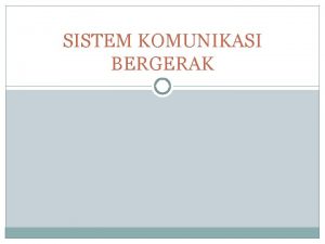 SISTEM KOMUNIKASI BERGERAK Overview Teknologi komunikasi saat ini