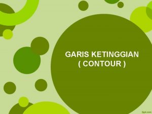 GARIS KETINGGIAN CONTOUR Tahapan penggambaran kontur Dipastikan titik