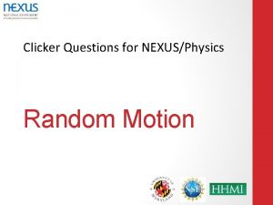 Clicker Questions for NEXUSPhysics Random Motion A note