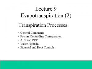 Lecture 9 Evapotranspiration 2 Transpiration Processes General Comments